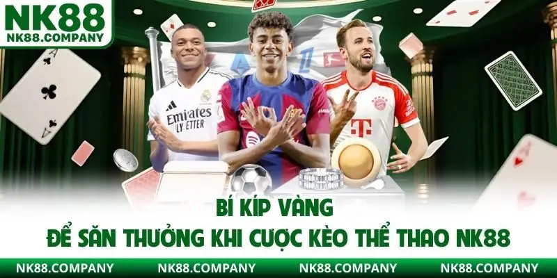 Bí kíp vàng để săn thưởng khi cược kèo thể thao NK88