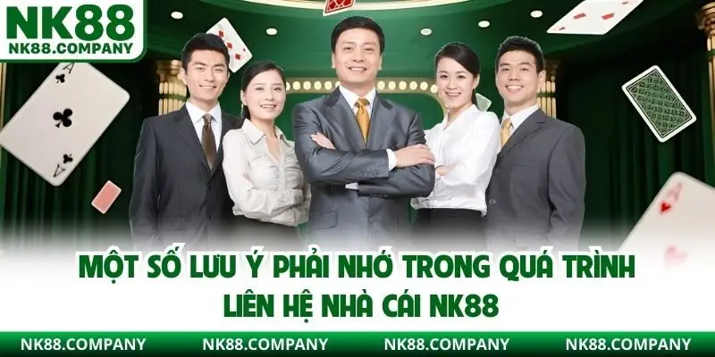 Một số lưu ý phải nhớ trong quá trình liên hệ nhà cái NK88